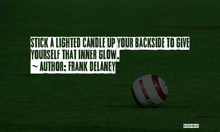 Frank Delaney Quotes: Stick A Lighted Candle Up Your Backside To Give Yourself That Inner Glow.