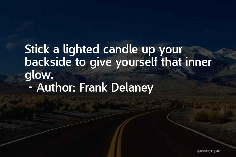 Frank Delaney Quotes: Stick A Lighted Candle Up Your Backside To Give Yourself That Inner Glow.