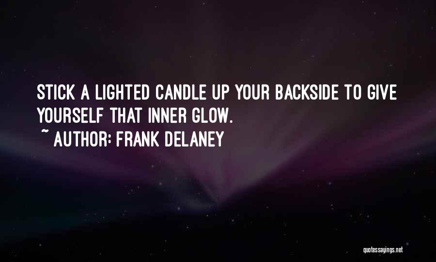 Frank Delaney Quotes: Stick A Lighted Candle Up Your Backside To Give Yourself That Inner Glow.