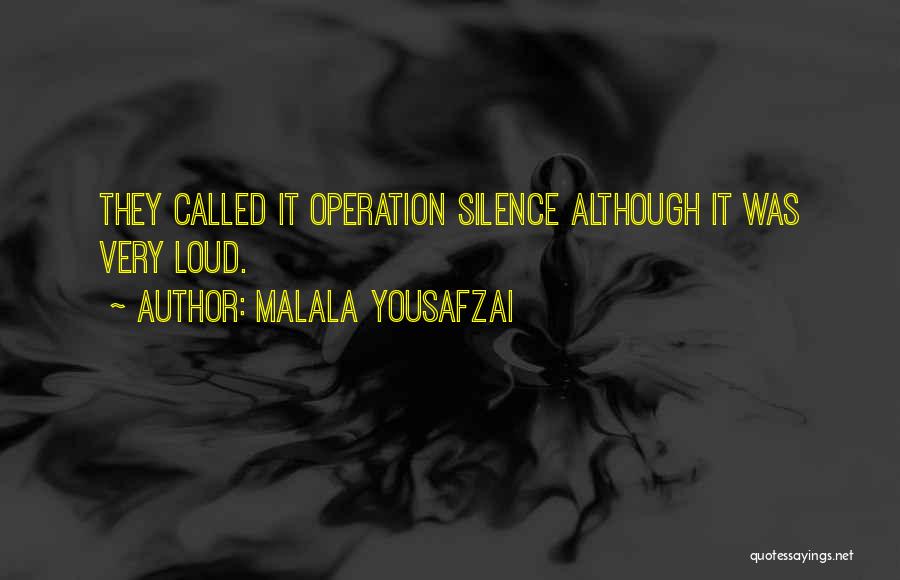Malala Yousafzai Quotes: They Called It Operation Silence Although It Was Very Loud.