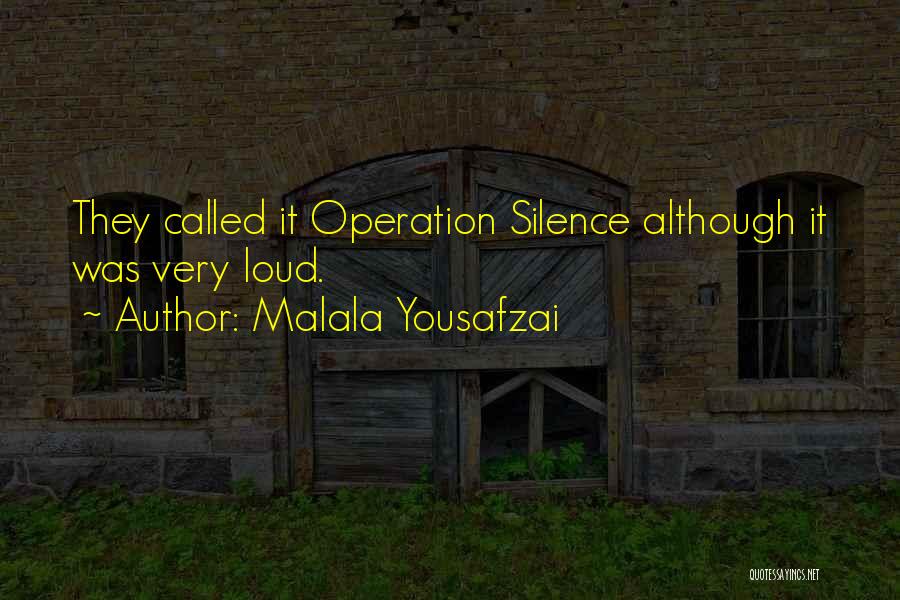 Malala Yousafzai Quotes: They Called It Operation Silence Although It Was Very Loud.