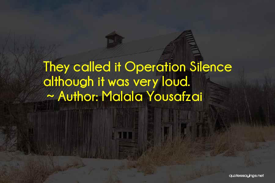 Malala Yousafzai Quotes: They Called It Operation Silence Although It Was Very Loud.