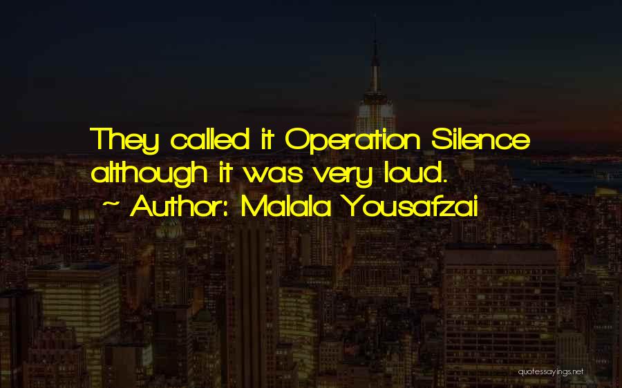 Malala Yousafzai Quotes: They Called It Operation Silence Although It Was Very Loud.