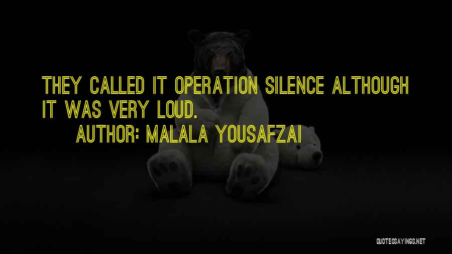 Malala Yousafzai Quotes: They Called It Operation Silence Although It Was Very Loud.