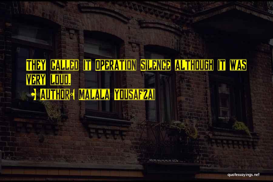 Malala Yousafzai Quotes: They Called It Operation Silence Although It Was Very Loud.