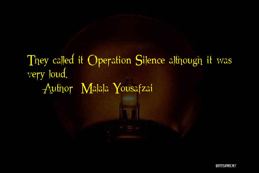 Malala Yousafzai Quotes: They Called It Operation Silence Although It Was Very Loud.
