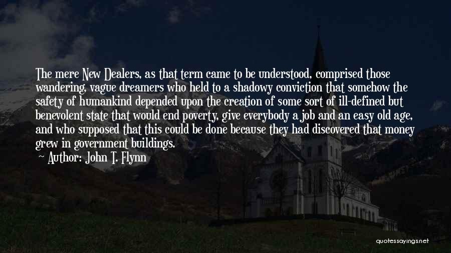 John T. Flynn Quotes: The Mere New Dealers, As That Term Came To Be Understood, Comprised Those Wandering, Vague Dreamers Who Held To A