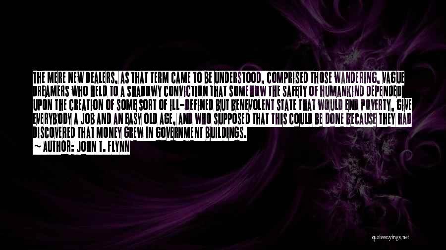 John T. Flynn Quotes: The Mere New Dealers, As That Term Came To Be Understood, Comprised Those Wandering, Vague Dreamers Who Held To A