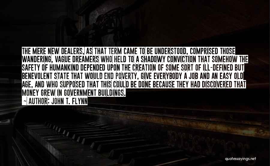 John T. Flynn Quotes: The Mere New Dealers, As That Term Came To Be Understood, Comprised Those Wandering, Vague Dreamers Who Held To A