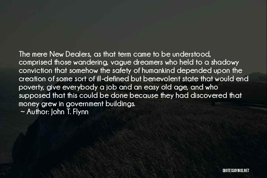 John T. Flynn Quotes: The Mere New Dealers, As That Term Came To Be Understood, Comprised Those Wandering, Vague Dreamers Who Held To A