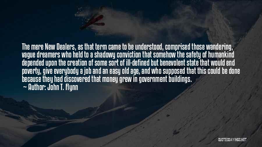 John T. Flynn Quotes: The Mere New Dealers, As That Term Came To Be Understood, Comprised Those Wandering, Vague Dreamers Who Held To A