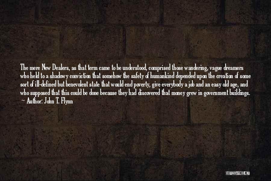 John T. Flynn Quotes: The Mere New Dealers, As That Term Came To Be Understood, Comprised Those Wandering, Vague Dreamers Who Held To A