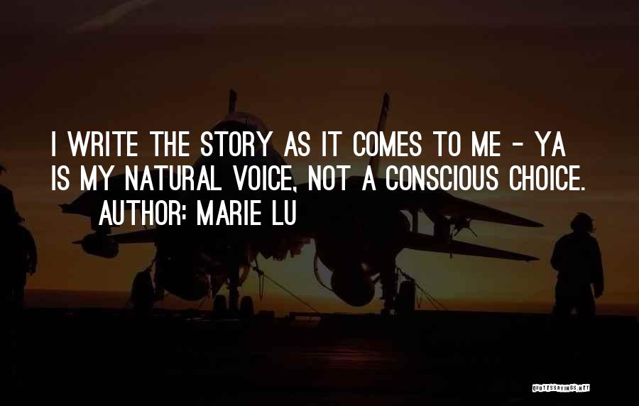 Marie Lu Quotes: I Write The Story As It Comes To Me - Ya Is My Natural Voice, Not A Conscious Choice.