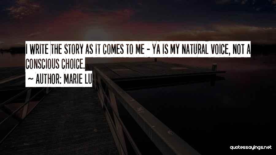 Marie Lu Quotes: I Write The Story As It Comes To Me - Ya Is My Natural Voice, Not A Conscious Choice.