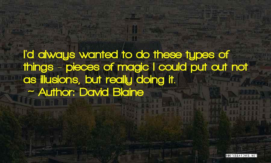 David Blaine Quotes: I'd Always Wanted To Do These Types Of Things - Pieces Of Magic I Could Put Out Not As Illusions,