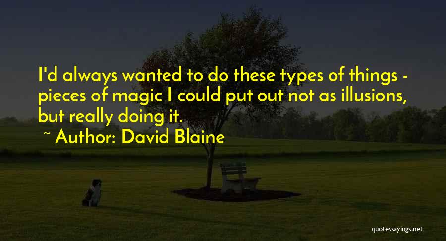 David Blaine Quotes: I'd Always Wanted To Do These Types Of Things - Pieces Of Magic I Could Put Out Not As Illusions,