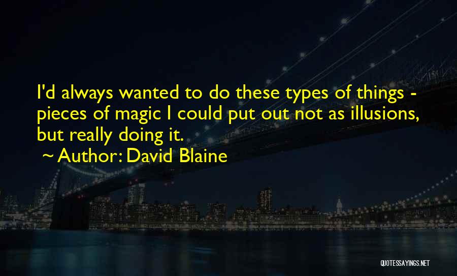 David Blaine Quotes: I'd Always Wanted To Do These Types Of Things - Pieces Of Magic I Could Put Out Not As Illusions,