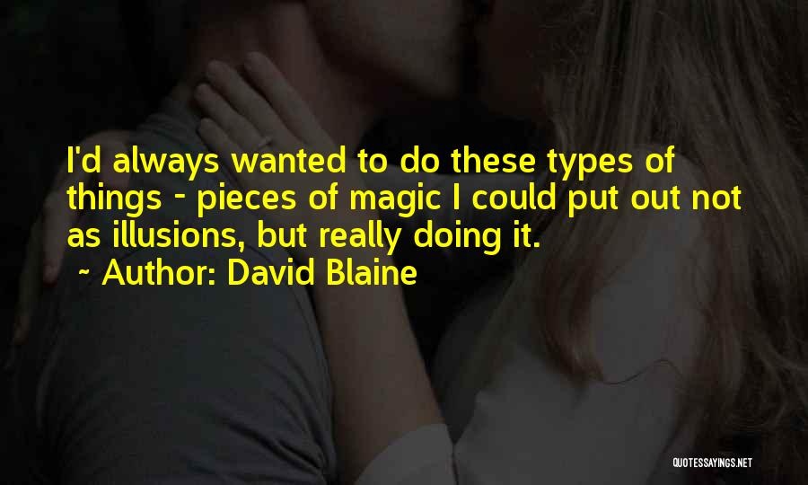 David Blaine Quotes: I'd Always Wanted To Do These Types Of Things - Pieces Of Magic I Could Put Out Not As Illusions,