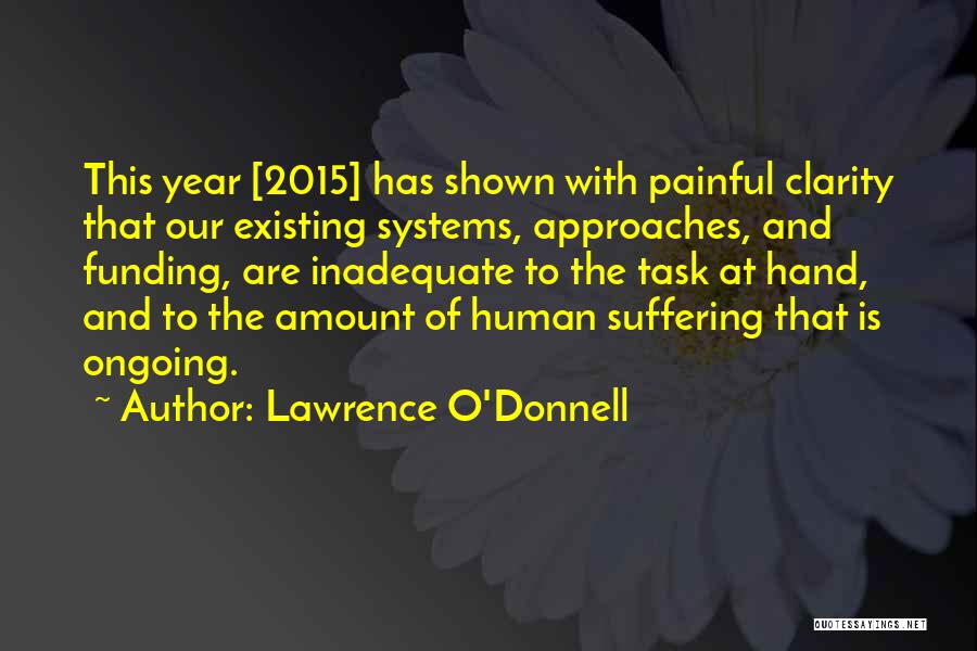 Lawrence O'Donnell Quotes: This Year [2015] Has Shown With Painful Clarity That Our Existing Systems, Approaches, And Funding, Are Inadequate To The Task