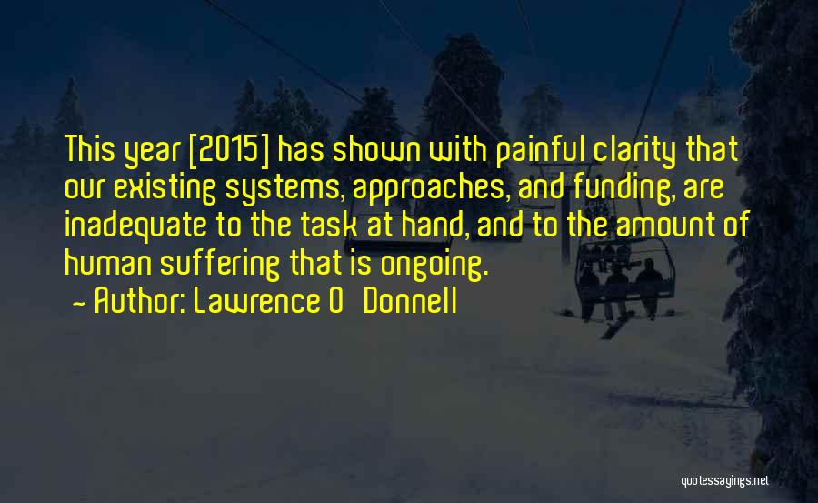 Lawrence O'Donnell Quotes: This Year [2015] Has Shown With Painful Clarity That Our Existing Systems, Approaches, And Funding, Are Inadequate To The Task