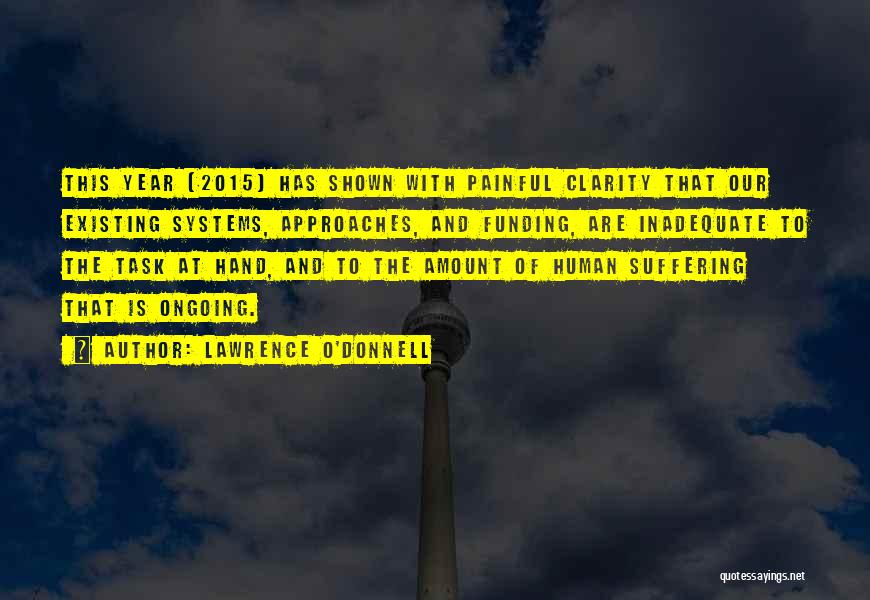 Lawrence O'Donnell Quotes: This Year [2015] Has Shown With Painful Clarity That Our Existing Systems, Approaches, And Funding, Are Inadequate To The Task