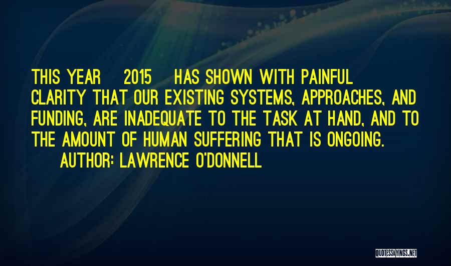 Lawrence O'Donnell Quotes: This Year [2015] Has Shown With Painful Clarity That Our Existing Systems, Approaches, And Funding, Are Inadequate To The Task