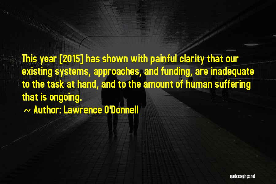 Lawrence O'Donnell Quotes: This Year [2015] Has Shown With Painful Clarity That Our Existing Systems, Approaches, And Funding, Are Inadequate To The Task