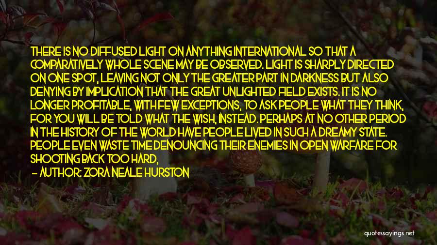 Zora Neale Hurston Quotes: There Is No Diffused Light On Anything International So That A Comparatively Whole Scene May Be Observed. Light Is Sharply