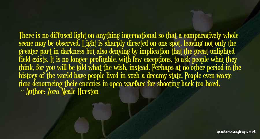 Zora Neale Hurston Quotes: There Is No Diffused Light On Anything International So That A Comparatively Whole Scene May Be Observed. Light Is Sharply