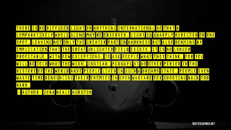 Zora Neale Hurston Quotes: There Is No Diffused Light On Anything International So That A Comparatively Whole Scene May Be Observed. Light Is Sharply