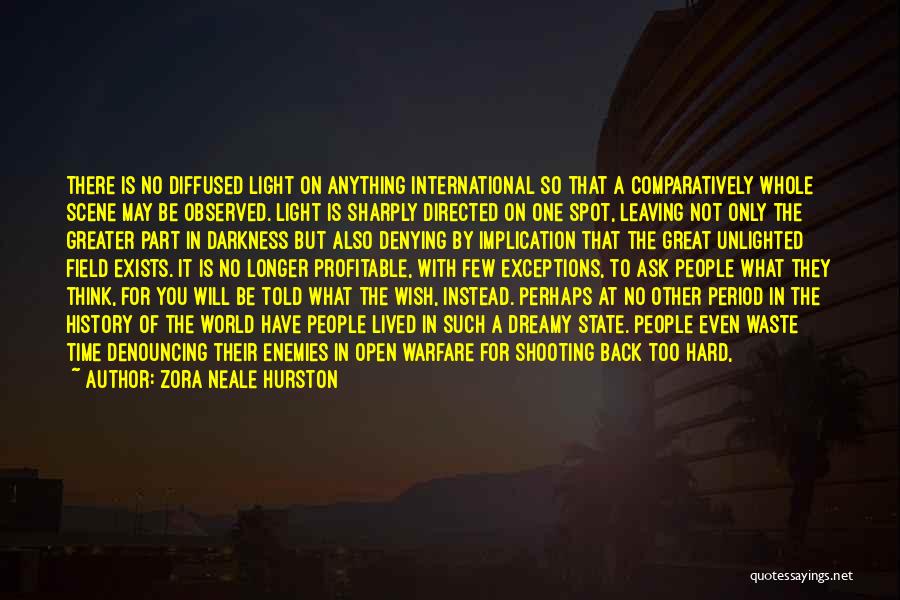 Zora Neale Hurston Quotes: There Is No Diffused Light On Anything International So That A Comparatively Whole Scene May Be Observed. Light Is Sharply