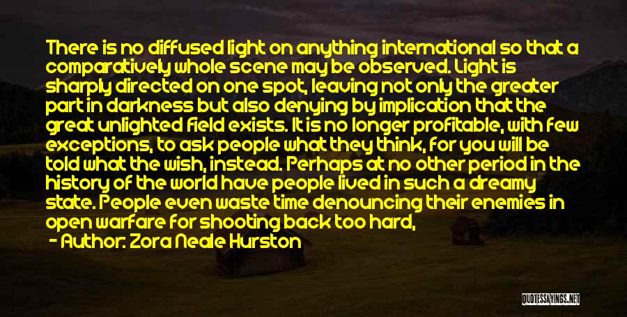 Zora Neale Hurston Quotes: There Is No Diffused Light On Anything International So That A Comparatively Whole Scene May Be Observed. Light Is Sharply