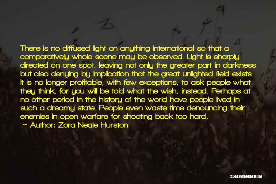 Zora Neale Hurston Quotes: There Is No Diffused Light On Anything International So That A Comparatively Whole Scene May Be Observed. Light Is Sharply