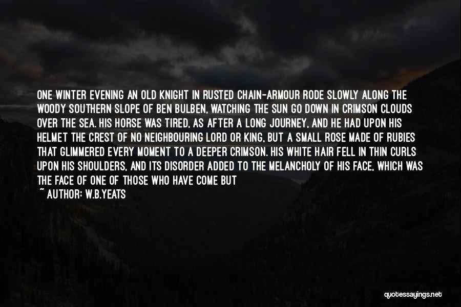 W.B.Yeats Quotes: One Winter Evening An Old Knight In Rusted Chain-armour Rode Slowly Along The Woody Southern Slope Of Ben Bulben, Watching