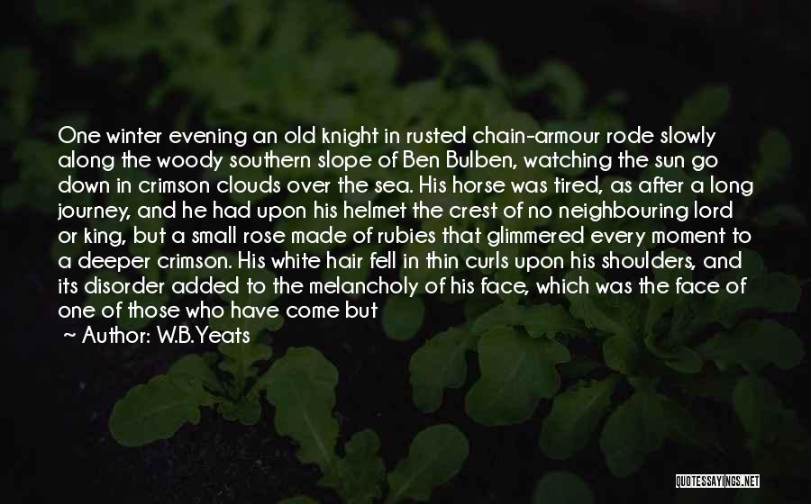 W.B.Yeats Quotes: One Winter Evening An Old Knight In Rusted Chain-armour Rode Slowly Along The Woody Southern Slope Of Ben Bulben, Watching