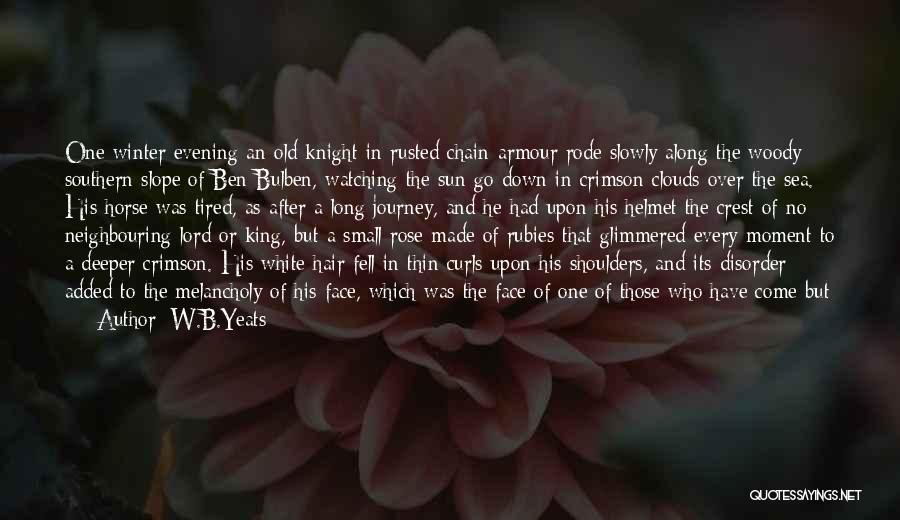 W.B.Yeats Quotes: One Winter Evening An Old Knight In Rusted Chain-armour Rode Slowly Along The Woody Southern Slope Of Ben Bulben, Watching