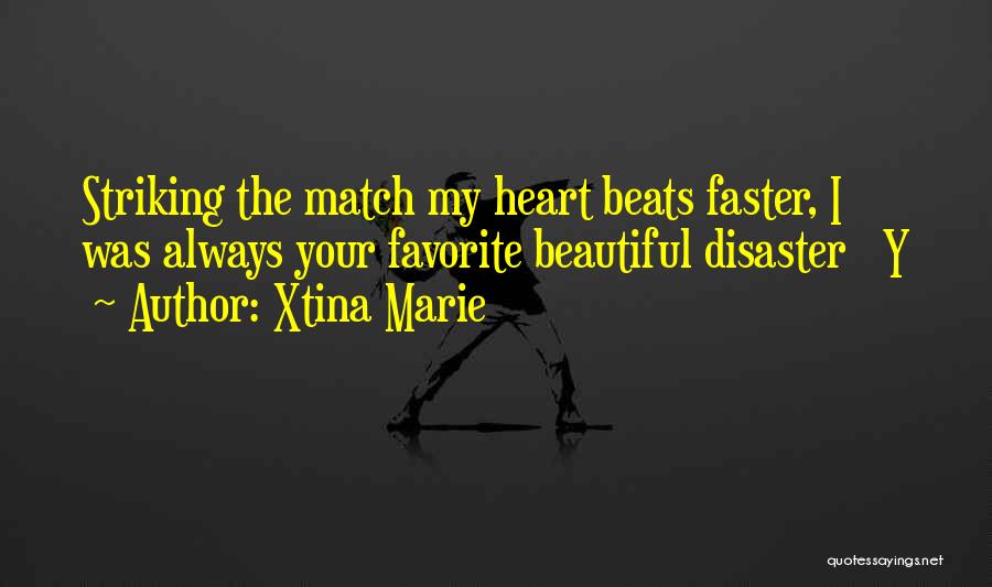 Xtina Marie Quotes: Striking The Match My Heart Beats Faster, I Was Always Your Favorite Beautiful Disaster Y