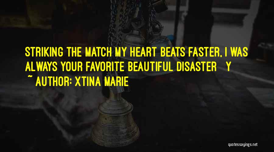 Xtina Marie Quotes: Striking The Match My Heart Beats Faster, I Was Always Your Favorite Beautiful Disaster Y