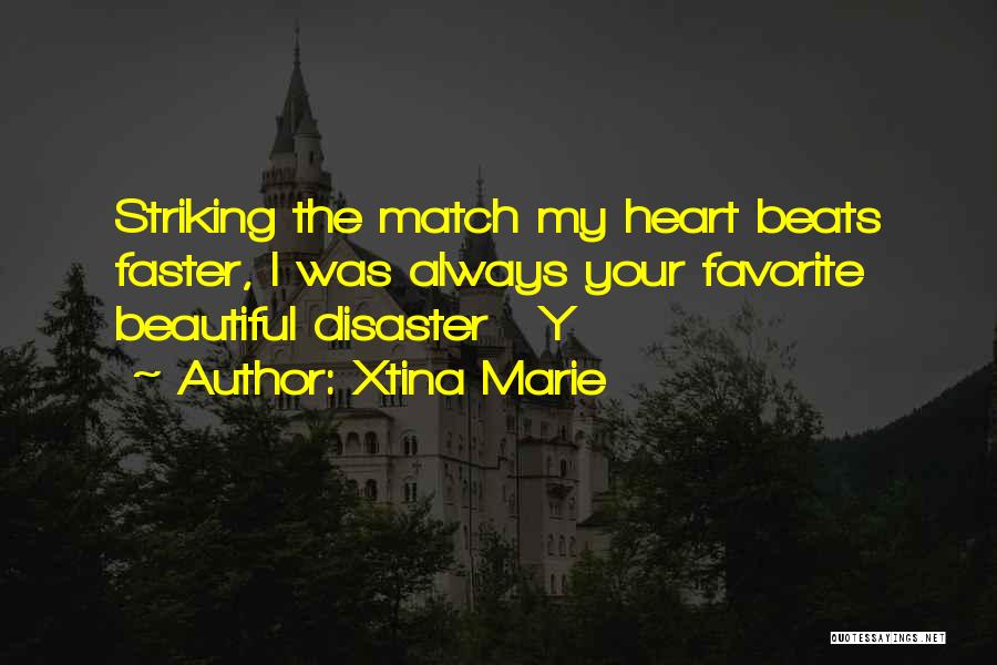 Xtina Marie Quotes: Striking The Match My Heart Beats Faster, I Was Always Your Favorite Beautiful Disaster Y