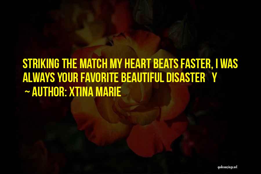 Xtina Marie Quotes: Striking The Match My Heart Beats Faster, I Was Always Your Favorite Beautiful Disaster Y