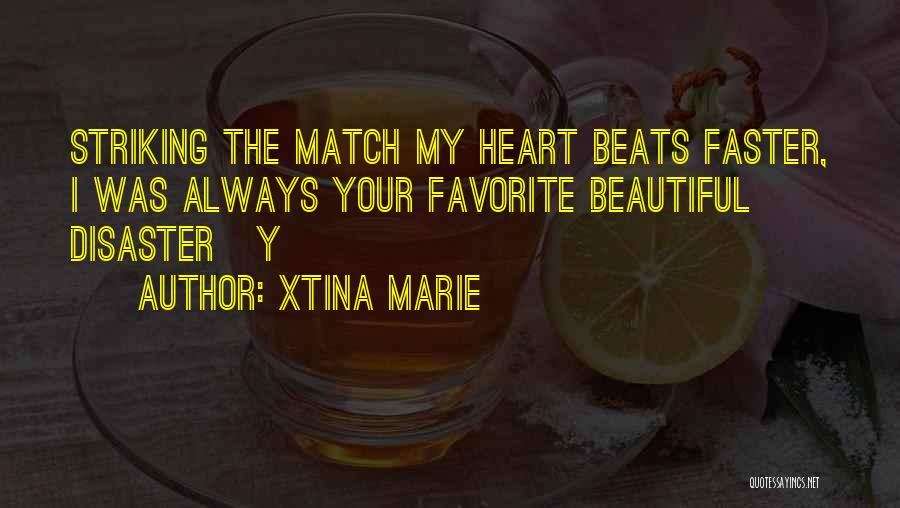 Xtina Marie Quotes: Striking The Match My Heart Beats Faster, I Was Always Your Favorite Beautiful Disaster Y