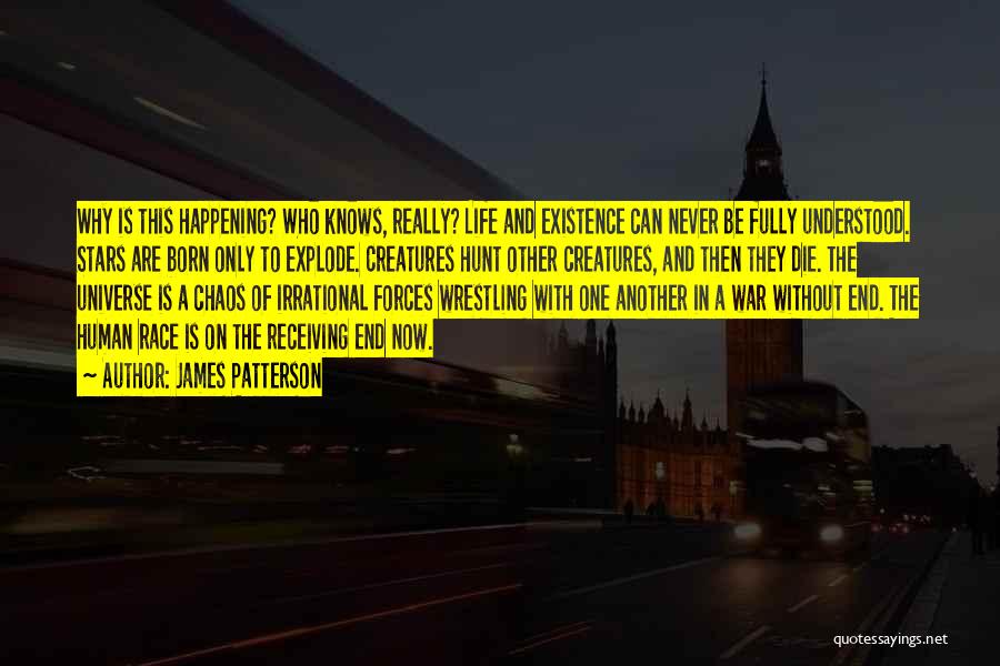 James Patterson Quotes: Why Is This Happening? Who Knows, Really? Life And Existence Can Never Be Fully Understood. Stars Are Born Only To