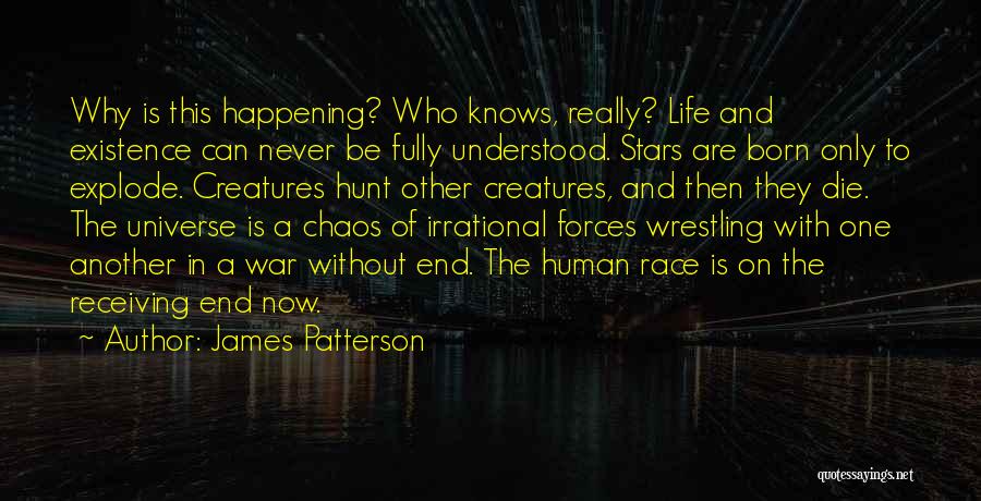 James Patterson Quotes: Why Is This Happening? Who Knows, Really? Life And Existence Can Never Be Fully Understood. Stars Are Born Only To