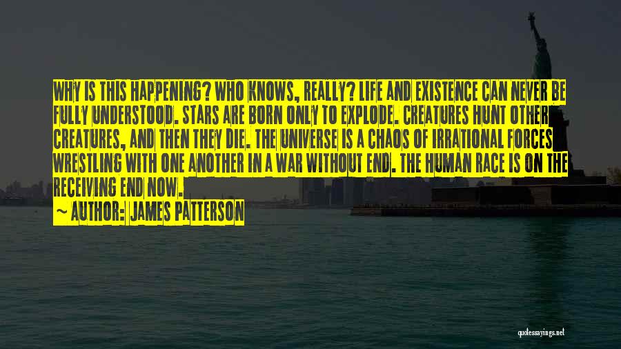 James Patterson Quotes: Why Is This Happening? Who Knows, Really? Life And Existence Can Never Be Fully Understood. Stars Are Born Only To