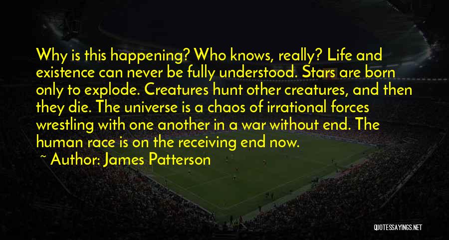 James Patterson Quotes: Why Is This Happening? Who Knows, Really? Life And Existence Can Never Be Fully Understood. Stars Are Born Only To