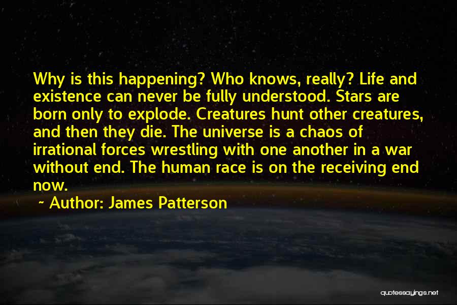 James Patterson Quotes: Why Is This Happening? Who Knows, Really? Life And Existence Can Never Be Fully Understood. Stars Are Born Only To