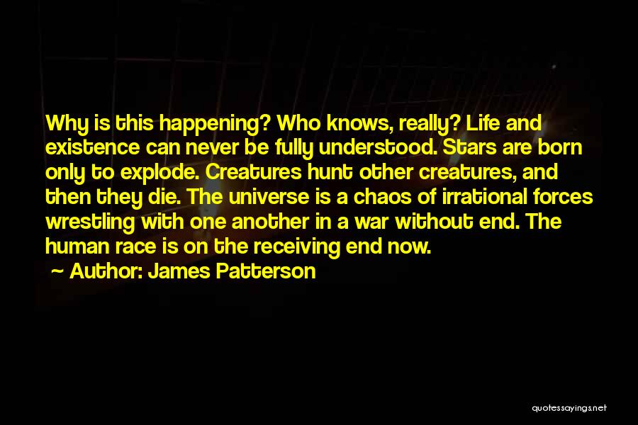 James Patterson Quotes: Why Is This Happening? Who Knows, Really? Life And Existence Can Never Be Fully Understood. Stars Are Born Only To