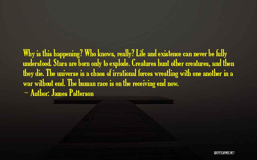 James Patterson Quotes: Why Is This Happening? Who Knows, Really? Life And Existence Can Never Be Fully Understood. Stars Are Born Only To