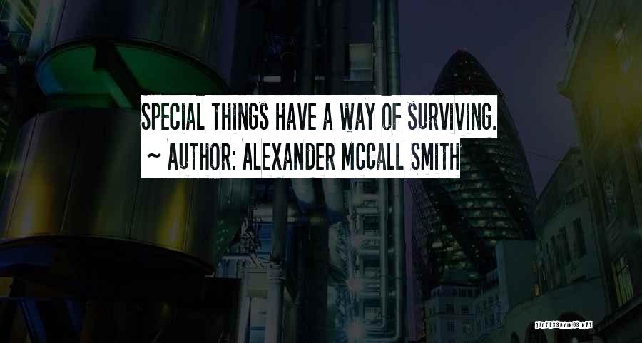 Alexander McCall Smith Quotes: Special Things Have A Way Of Surviving.