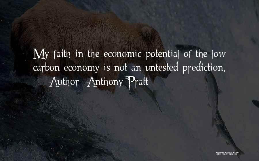 Anthony Pratt Quotes: My Faith In The Economic Potential Of The Low Carbon Economy Is Not An Untested Prediction.